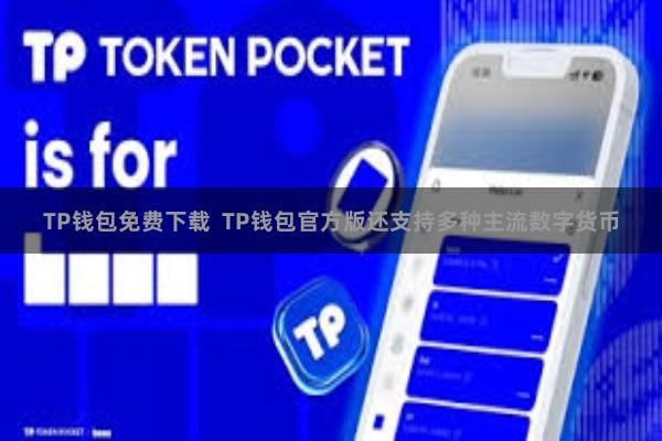 TP钱包免费下载  TP钱包官方版还支持多种主流数字货币